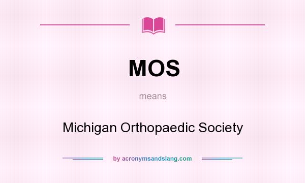 What does MOS mean? It stands for Michigan Orthopaedic Society