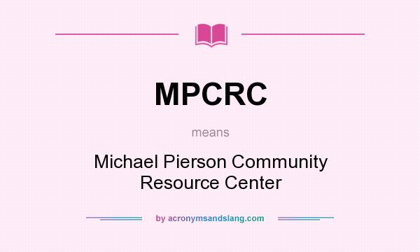 What does MPCRC mean? It stands for Michael Pierson Community Resource Center
