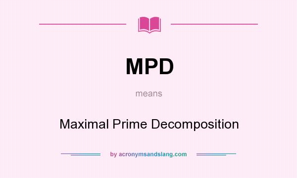 What does MPD mean? It stands for Maximal Prime Decomposition