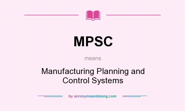What does MPSC mean? It stands for Manufacturing Planning and Control Systems