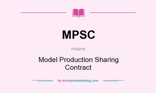 What does MPSC mean? It stands for Model Production Sharing Contract