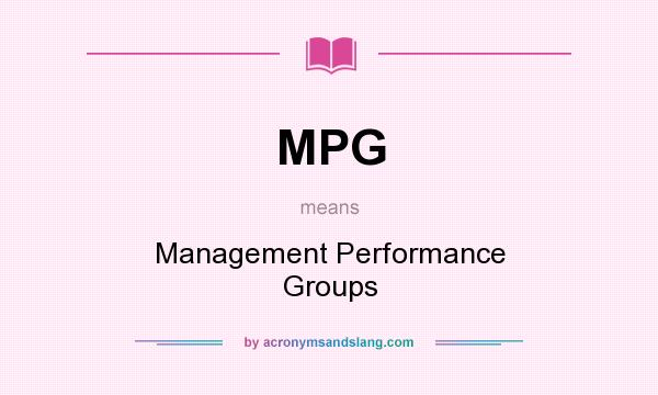 What does MPG mean? It stands for Management Performance Groups