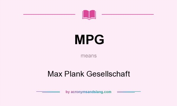 What does MPG mean? It stands for Max Plank Gesellschaft