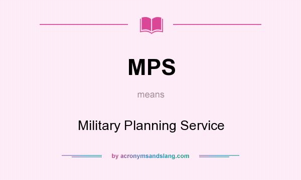 What does MPS mean? It stands for Military Planning Service