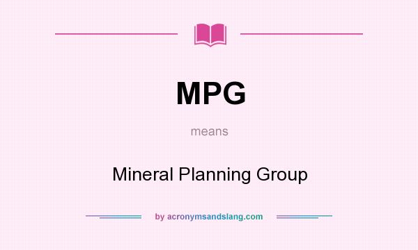 What does MPG mean? It stands for Mineral Planning Group