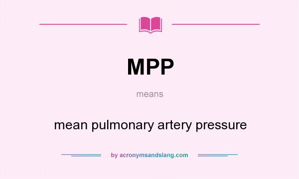 What does MPP mean? It stands for mean pulmonary artery pressure