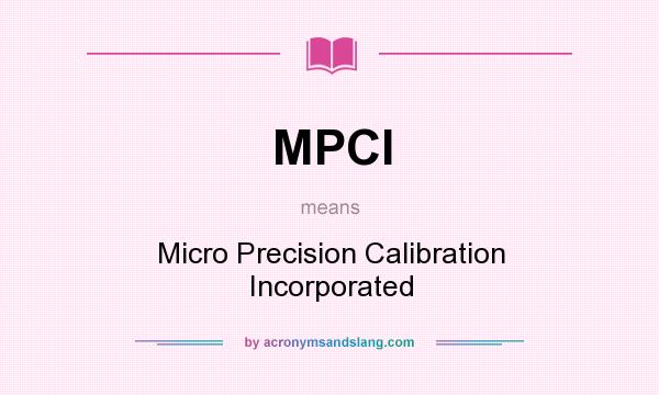What does MPCI mean? It stands for Micro Precision Calibration Incorporated