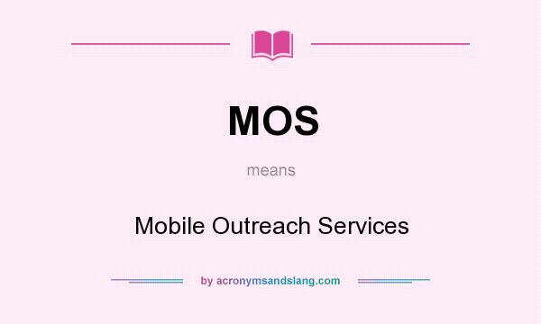 What does MOS mean? It stands for Mobile Outreach Services