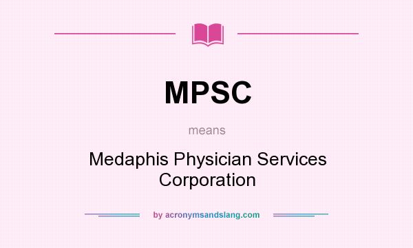 What does MPSC mean? It stands for Medaphis Physician Services Corporation