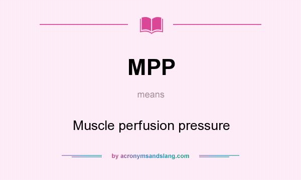 What does MPP mean? It stands for Muscle perfusion pressure