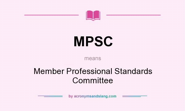 What does MPSC mean? It stands for Member Professional Standards Committee