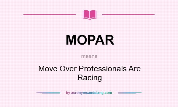 What does MOPAR mean? It stands for Move Over Professionals Are Racing