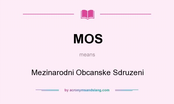 What does MOS mean? It stands for Mezinarodni Obcanske Sdruzeni
