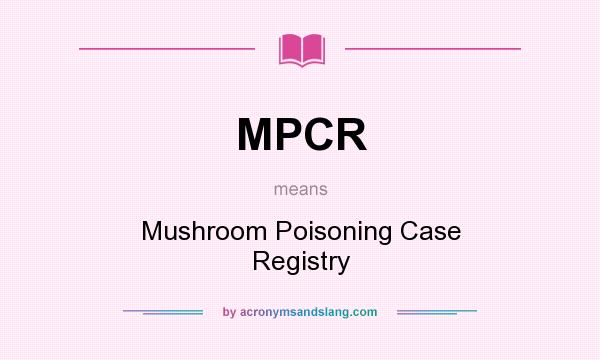 What does MPCR mean? It stands for Mushroom Poisoning Case Registry