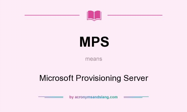 What does MPS mean? It stands for Microsoft Provisioning Server