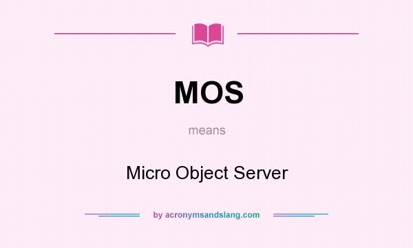 What does MOS mean? It stands for Micro Object Server
