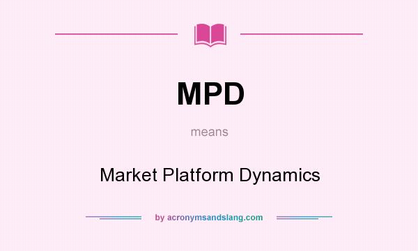 What does MPD mean? It stands for Market Platform Dynamics