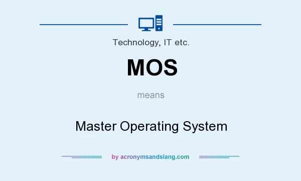 What does MOS mean? It stands for Master Operating System