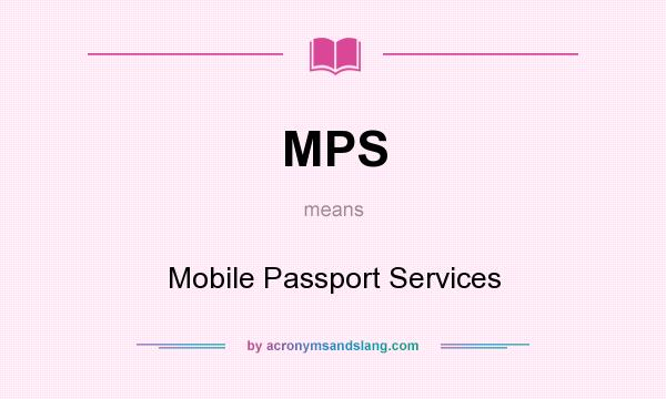 What does MPS mean? It stands for Mobile Passport Services