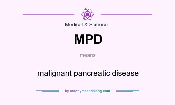 What does MPD mean? It stands for malignant pancreatic disease