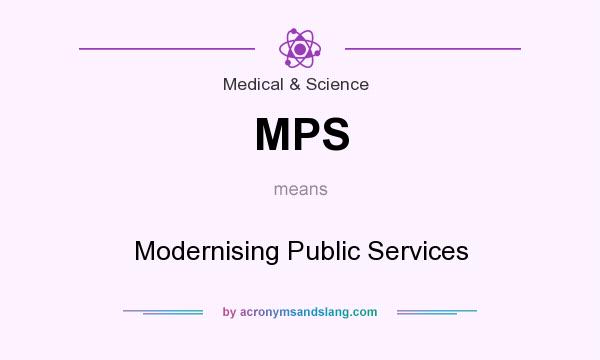 What does MPS mean? It stands for Modernising Public Services