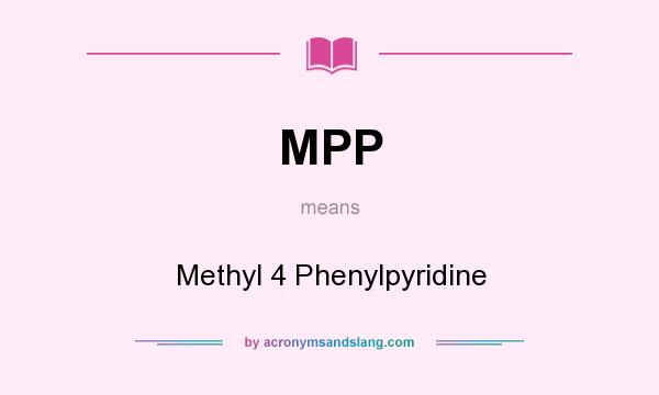 What does MPP mean? It stands for Methyl 4 Phenylpyridine