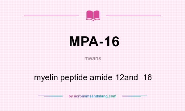 What does MPA-16 mean? It stands for myelin peptide amide-12and -16