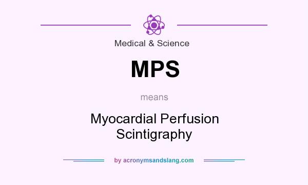 What does MPS mean? It stands for Myocardial Perfusion Scintigraphy