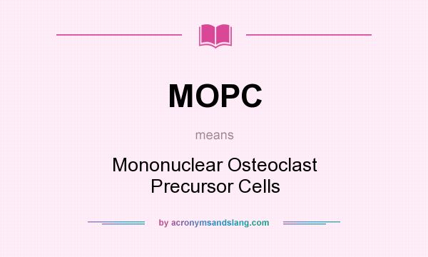 What does MOPC mean? It stands for Mononuclear Osteoclast Precursor Cells