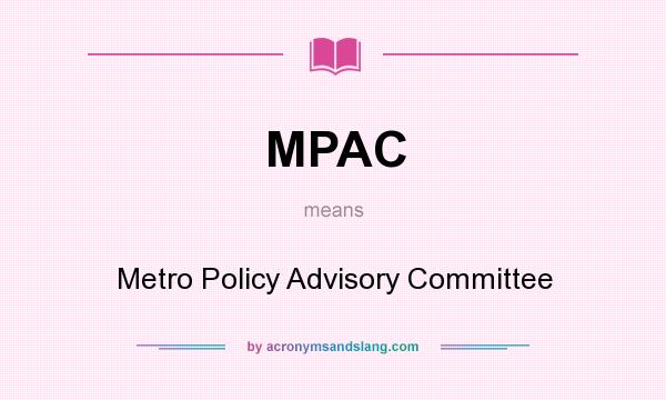 What does MPAC mean? It stands for Metro Policy Advisory Committee