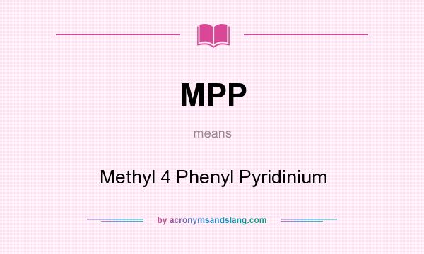 What does MPP mean? It stands for Methyl 4 Phenyl Pyridinium