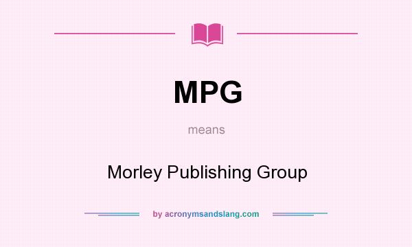 What does MPG mean? It stands for Morley Publishing Group