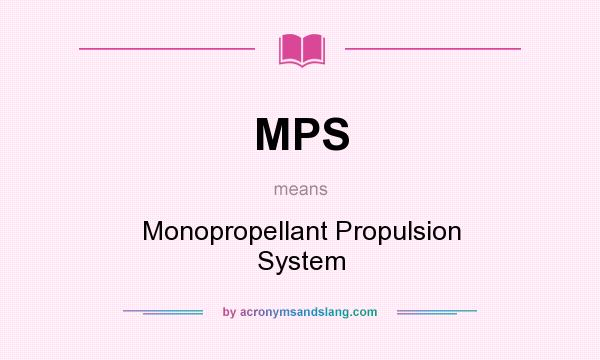 What does MPS mean? It stands for Monopropellant Propulsion System