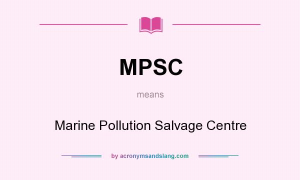 What does MPSC mean? It stands for Marine Pollution Salvage Centre