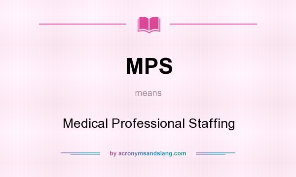 What does MPS mean? It stands for Medical Professional Staffing