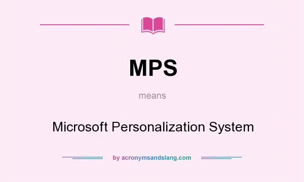 What does MPS mean? It stands for Microsoft Personalization System