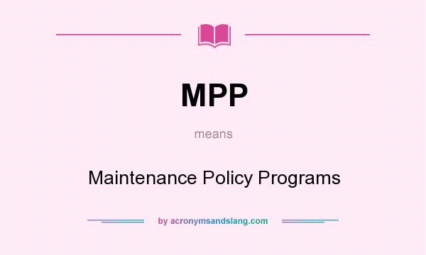 What does MPP mean? It stands for Maintenance Policy Programs