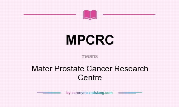 What does MPCRC mean? It stands for Mater Prostate Cancer Research Centre