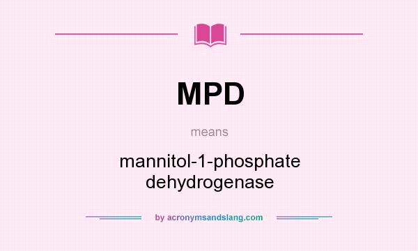 What does MPD mean? It stands for mannitol-1-phosphate dehydrogenase