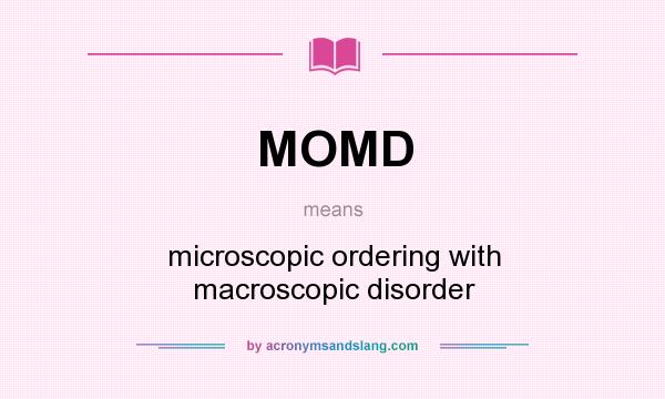What does MOMD mean? It stands for microscopic ordering with macroscopic disorder