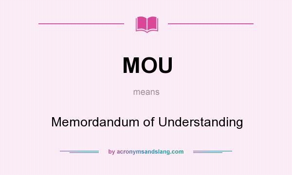 What does MOU mean? It stands for Memordandum of Understanding