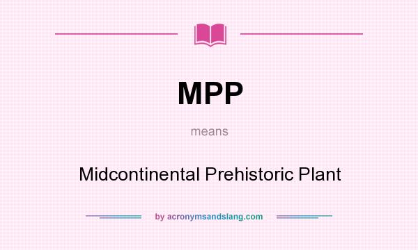 What does MPP mean? It stands for Midcontinental Prehistoric Plant