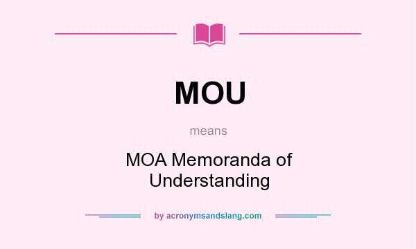 What does MOU mean? It stands for MOA Memoranda of Understanding