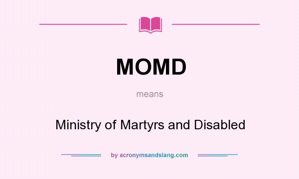 What does MOMD mean? It stands for Ministry of Martyrs and Disabled