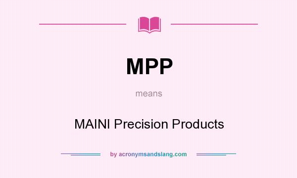 What does MPP mean? It stands for MAINI Precision Products