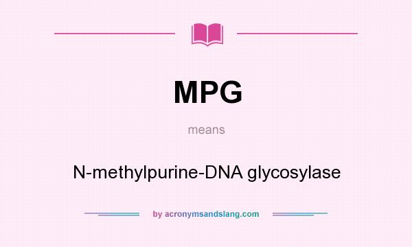 What does MPG mean? It stands for N-methylpurine-DNA glycosylase