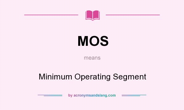 What does MOS mean? It stands for Minimum Operating Segment