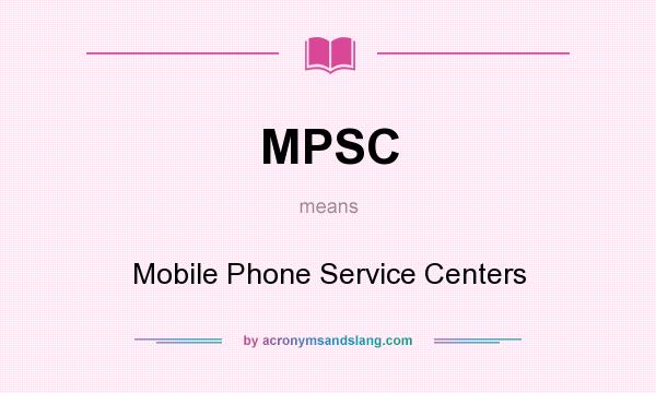 What does MPSC mean? It stands for Mobile Phone Service Centers