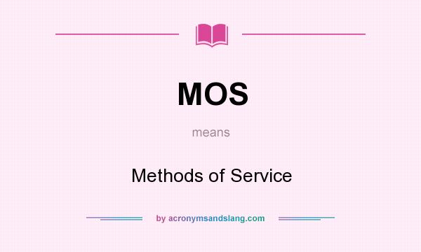 What does MOS mean? It stands for Methods of Service