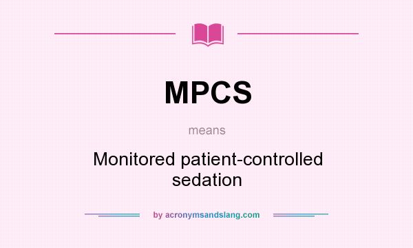 What does MPCS mean? It stands for Monitored patient-controlled sedation